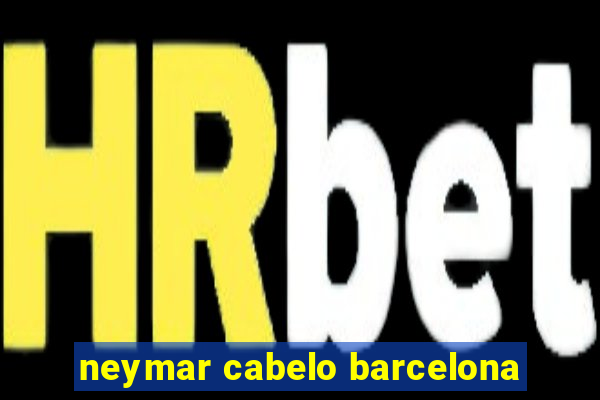 neymar cabelo barcelona